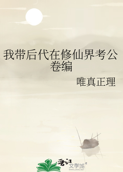 我带后代在修仙界考公卷编