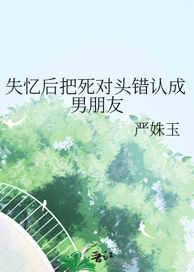 失忆后把死对头错认成男朋友