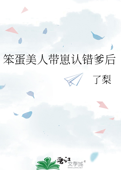 笨蛋美人带崽认错爹后