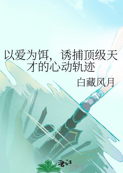 以爱为饵，诱捕顶级天才的心动轨迹