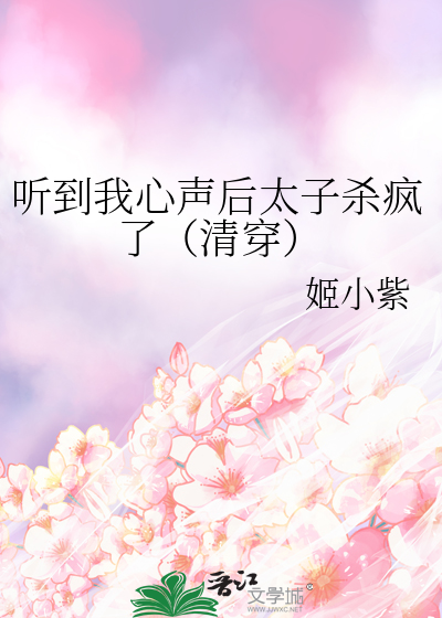 听到我心声后太子杀疯了（清穿）