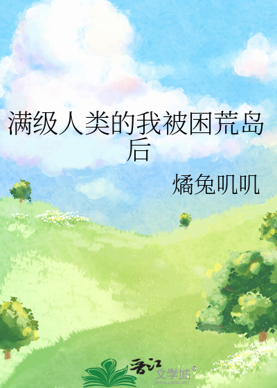 满级人类的我被困荒岛后