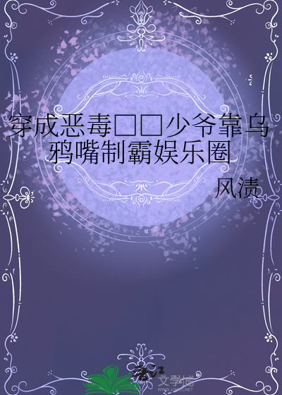 穿成恶毒□□少爷靠乌鸦嘴制霸娱乐圈