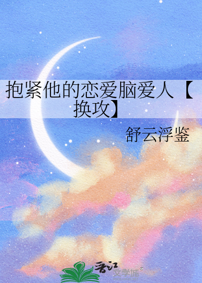 抱紧他的恋爱脑爱人【换攻】