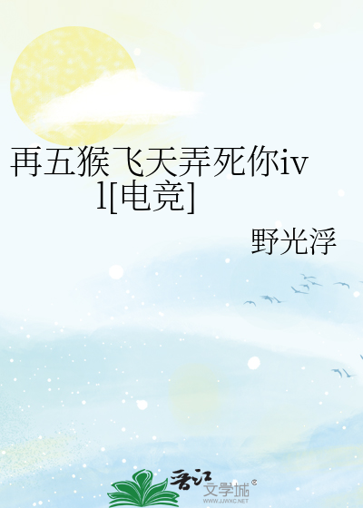 再五猴飞天弄死你ivl[电竞]