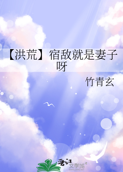 【洪荒】宿敌就是妻子呀