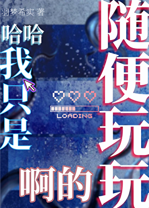 （存稿7W）哈哈我只是随便玩玩啊