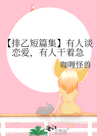 【排乙短篇集】有人谈恋爱，有人干着急
