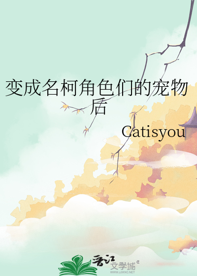 变成名柯角色们的宠物后