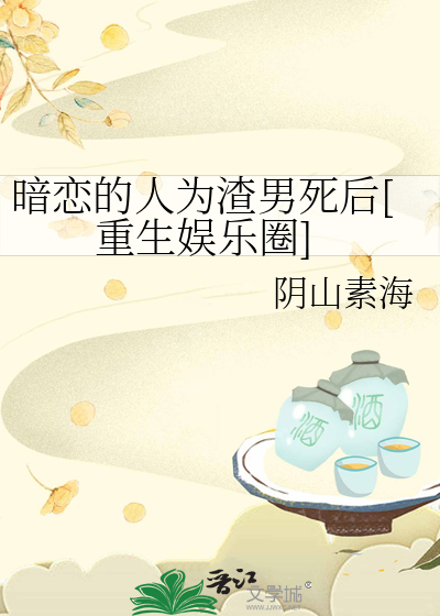 暗恋的人为渣男死后[重生娱乐圈]