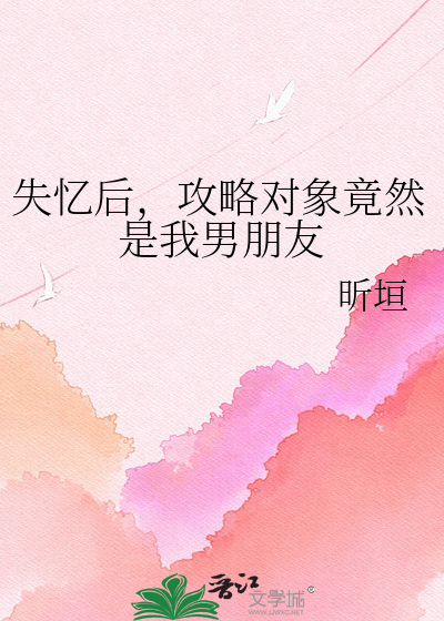 失忆后，攻略对象竟然是我男朋友