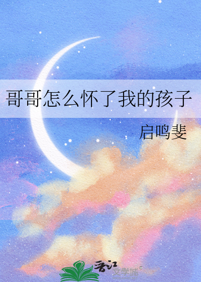 哥哥怎么怀了我的孩子