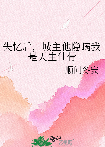 失忆后，城主他隐瞒我是天生仙骨