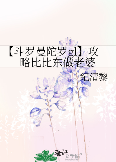 【斗罗曼陀罗gl】攻略比比东做老婆