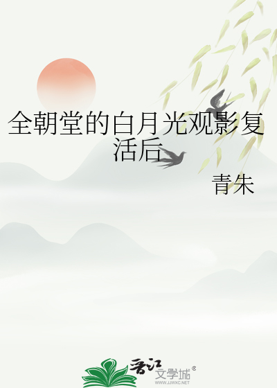 全朝堂的白月光观影复活后