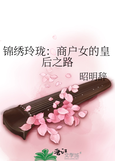 锦绣玲珑：商户女的皇后之路