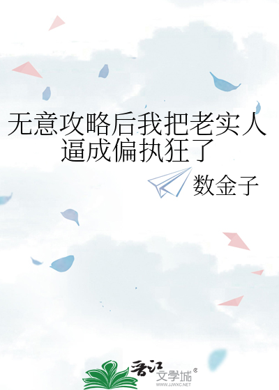 无意攻略后我把老实人逼成偏执狂了