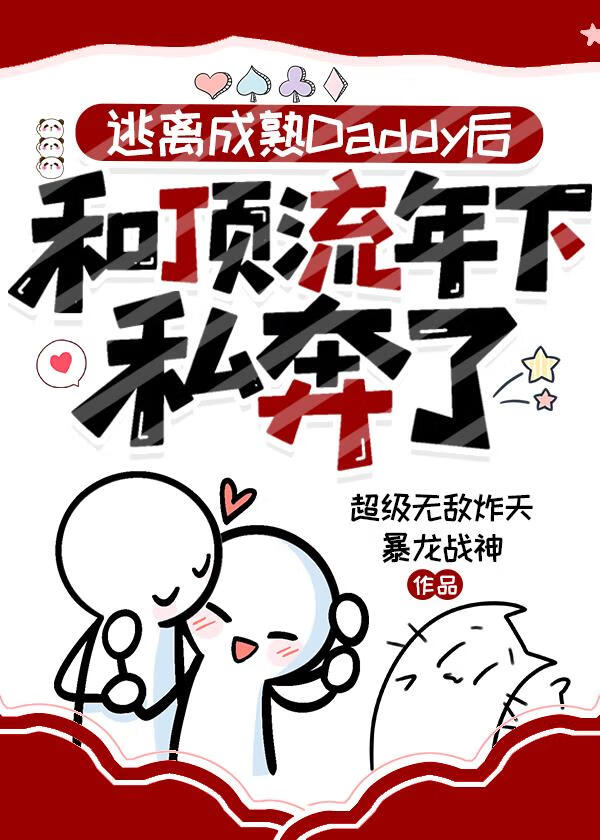 逃离成熟Daddy后和顶流年下私奔了