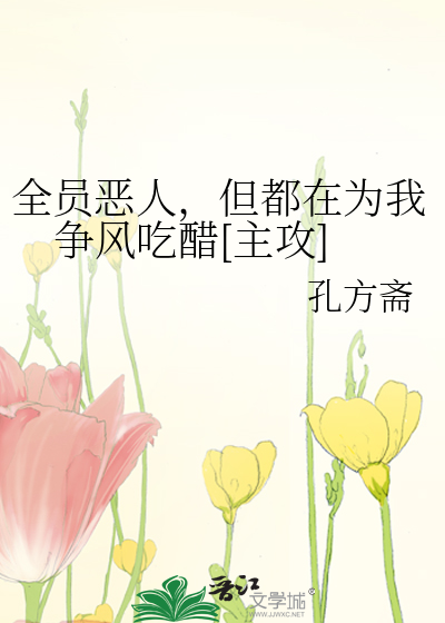 全员恶人，但都在为我争风吃醋[主攻]