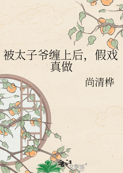 被太子爷缠上后，假戏真做