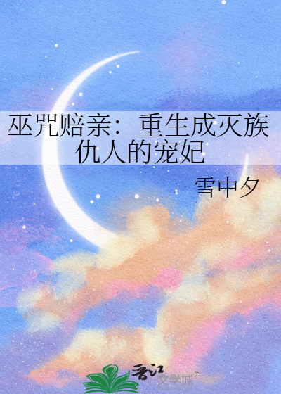 巫咒赔亲：重生成灭族仇人的宠妃